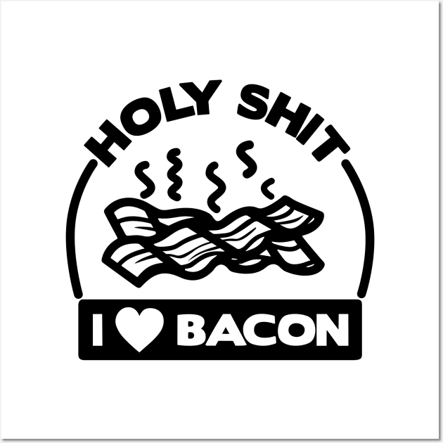 Holy Shit I Love Bacon Wall Art by RumbleWave